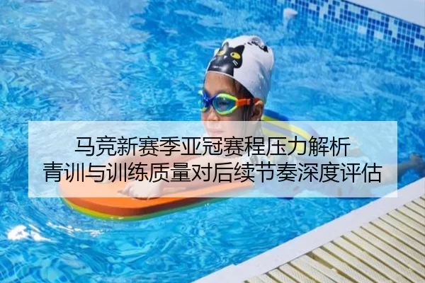 马竞新赛季亚冠赛程压力解析 青训与训练质量对后续节奏深度评估
